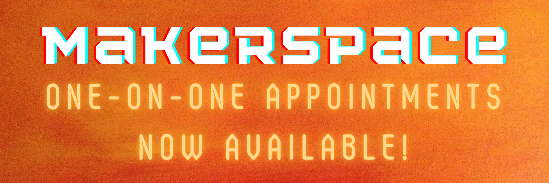 The words "MAKERSPACE: One on One Appointments now available!" over an orange background. 