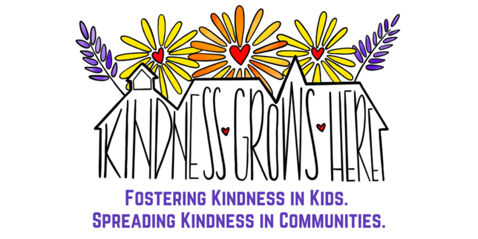 Kindness Grows Here. Fostering Kindness in Kids. Spreading Kindness in Communities.
