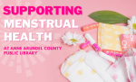Supporint Menstrual Health at Anne Arundel County Public Library with image of menstrual products and flowers with pink background