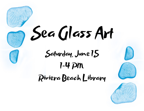 Pictured: pieces of sea glass, Text: Sea Glass Art, Saturday Jun 15, 1-4 pm, Riviera Beach Library